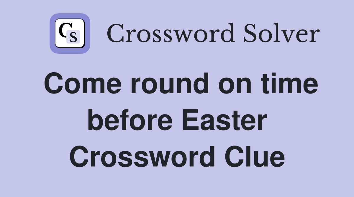Come round on time before Easter Crossword Clue Answers Crossword